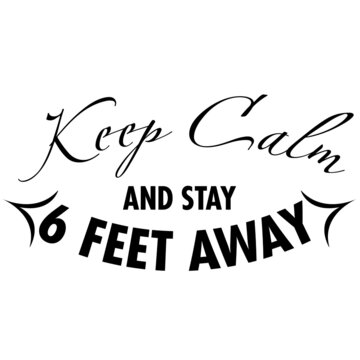 Keep Calm And Stay 6 Feet Away