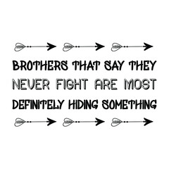  Brothers that say they never fight are most definitely hiding something. Vector Quote