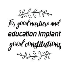  For good nurture and education implant good constitutions. Vector Quote