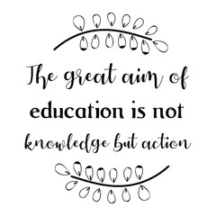 The great aim of education is not knowledge but action. Vector Quote