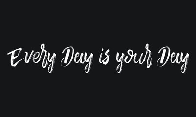 Obraz premium Every Day is your Day Chalk white text lettering retro typography and Calligraphy phrase isolated on the Black background 