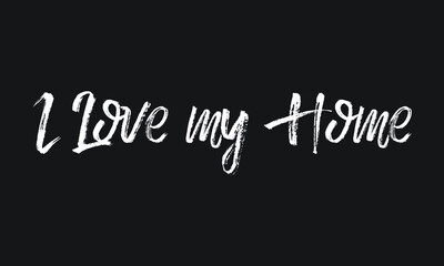 I Love my Home Chalk white text lettering retro typography and Calligraphy phrase isolated on the Black background  