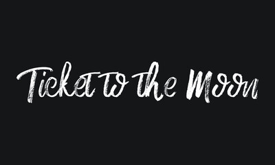 Obraz premium Ticket to the Moon Chalk white text lettering retro typography and Calligraphy phrase isolated on the Black background