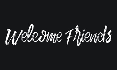Welcome Friends Chalk white text lettering retro typography and Calligraphy phrase isolated on the Black background 