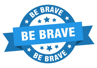 be brave round ribbon isolated label. be brave sign