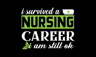 I survived a nursing career, i am still ok. Nurse t shirt design.