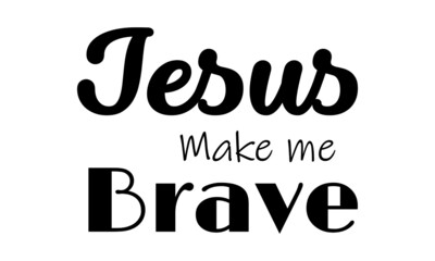 Jesus make me brave, Christian faith, Typography for print or use as poster, card, flyer or T Shirt 