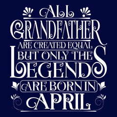 All Grandfather are created equal but legends are born in April : Birthday Vector.