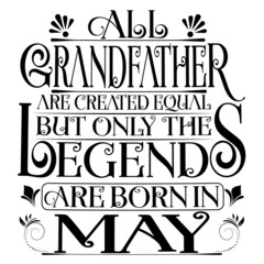 All Grandfather are created equal but legends are born in May : Birthday Vector.