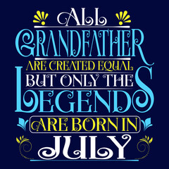 Naklejka premium All Grandfather are created equal but legends are born in July : Birthday Vector.