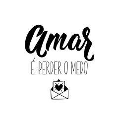 To love is to lose fear in Portuguese. Lettering. Ink illustration. Modern brush calligraphy.