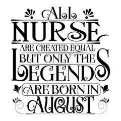 Fototapeta premium All Nurse are equal but legends are born in August : Birthday Vector
