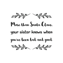  More than Santa Claus, your sister knows when you’ve been bad and good. Vector Quote