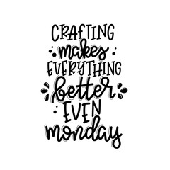 Fototapeta premium Crafting makes everything better even monday lettering, motivational quote for handicraft market. Humorous quote for a person whose hobby is hand made. Vector 