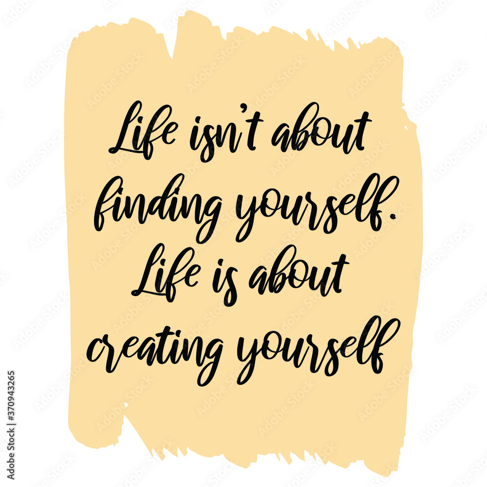Poster life isn’t about finding yourself. life is about creating yourself. vector quote