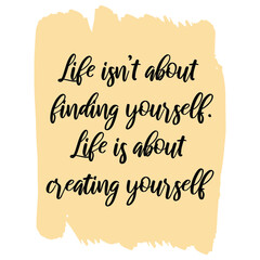 Life isn’t about finding yourself. Life is about creating yourself. Vector Quote