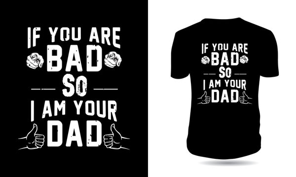 If You Are Bad So I Am Your Dad Typography Tshirt Design Moder Typography