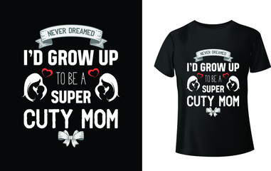 never dreamed i'd grow up to be a super cutey mom t shirt design