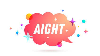 Aight. All Right. Speech bubble. Set of chat message, cloud talk, speech bubble. White speech bubble, cloud talk isolated silhouette with text Aight. Chat message, social network. Vector Illustration