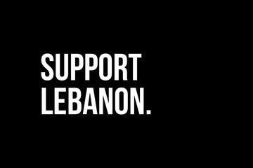 Fototapeta na wymiar Help Support Lebanon. Pray for Beirut. White words on black background meaning the need to help the people from Beirut in Lebanon after the explosion.