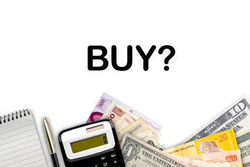 BUY ? text with fountain pen, calculator, notepad and currency banknotes on white background. Business Concept