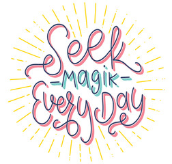 Seek magic everyday, colored lettering with yellow rays, vector illustration. 