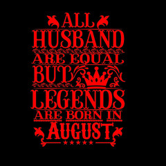 Fototapeta na wymiar All Husband are equal but legends are born in August