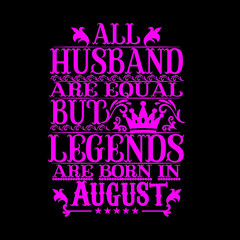 Fototapeta na wymiar All Husband are equal but legends are born in August