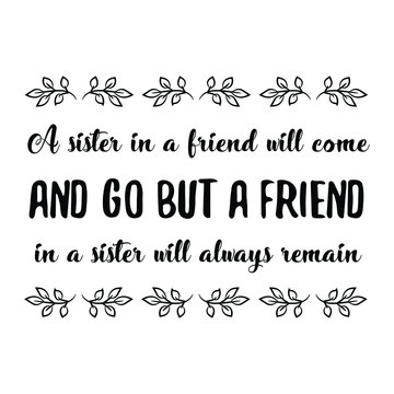 A sister in a friend will come and go but a friend in a sister will always remain. Vector Quote