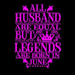 All Husband are equal but legends are born in June