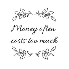 Money often costs too much. Vector quote