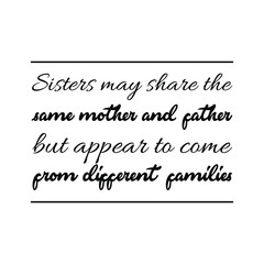  Sisters may share the same mother and father but appear to come from different families. Vector quote