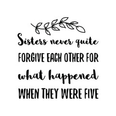  Sisters never quite forgive each other for what happened when they were five. Vector quote