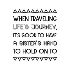 When traveling life’s journey, it’s good to have a sister’s hand to hold on to. Vector quote