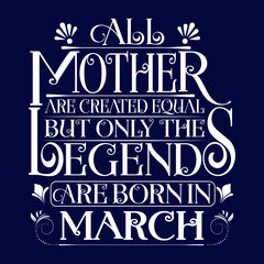 All Mother are equal but legends are born in March : Birthday Vector.