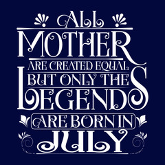 All Mother are equal but legends are born in July : Birthday Vector.