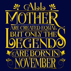 All Mother are equal but legends are born in November : Birthday Vector.