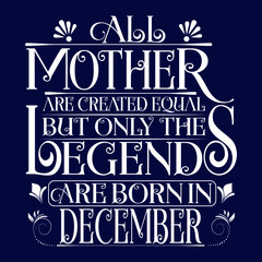 All Mother are equal but legends are born in December : Birthday Vector.