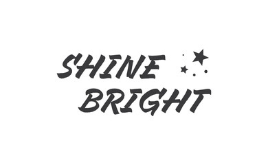 Shine bright quote lettering. Calligraphy inspiration graphic design typography element. Cute hand written vector sign letters.