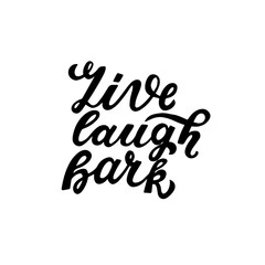 Live, laugh, bark. Positive quote. Dog friendly poster. Vector Hand lettering. Black ink phrase on white isolated background for posters, stickers, greeting card or t-shirt print