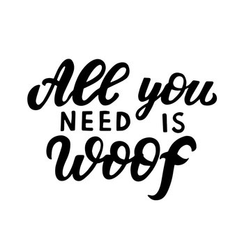 All you need is woof. Positive quote. Dog friendly poster. Vector Hand lettering. Black ink phrase on white isolated background for posters, stickers, greeting card or t-shirt print