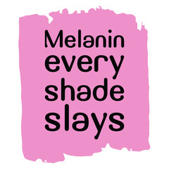 Melanin every shade slays. Vector Quote