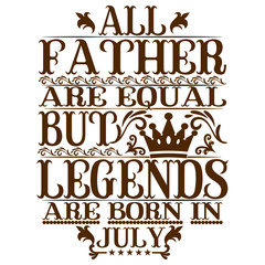 All Father are equal but legends are born in July. Birthday vector design. Birthday printable vector.