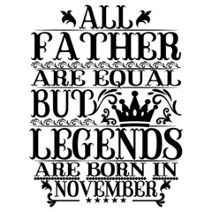 All Father are equal but legends are born in November. Birthday vector design. Birthday printable vector.