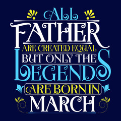 Naklejka na ściany i meble All Father are equal but legends are born in March : Birthday Vector.