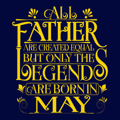 Naklejka na ściany i meble All Father are equal but legends are born in May : Birthday Vector.