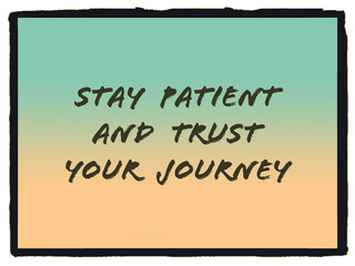 Quote “Stay patient and trust your journey”
