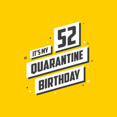 It's my 52 Quarantine birthday, 52 years birthday design. 52nd birthday celebration on quarantine.