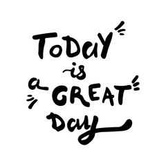 Hand written motivational phrase. Today is a great day vector brush lettering text. Black text isolated on the white background.
