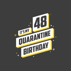 It's my 48 Quarantine birthday, 48 years birthday design. 48th birthday celebration on quarantine.